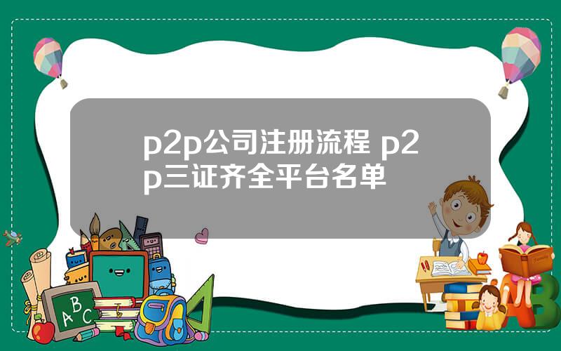 p2p公司注册流程 p2p三证齐全平台名单